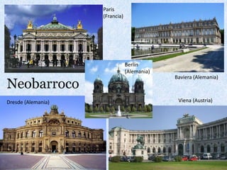 Neobarroco
Paris
(Francia)
Dresde (Alemania)
Berlín
(Alemania)
Baviera (Alemania)
Viena (Austria)
 