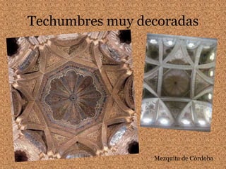 Techumbres muy decoradasMezquita de Córdoba