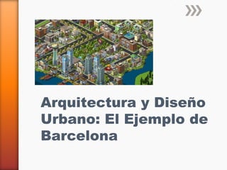 Arquitectura y Diseño Urbano: El Ejemplo de Barcelona 