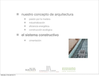 nuestro concepto de arquitectura
pasión por la madera
industrialización
eﬁciencia energética
construcción ecológica
el sistema constructivo
cimentación
miércoles, 24 de abril de 13
 