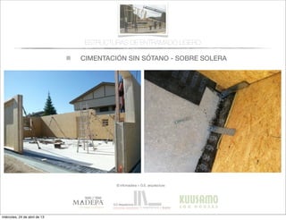 CIMENTACIÓN SIN SÓTANO - SOBRE SOLERA
© infomadera + G.E. arquitectura
ESTRUCTURAS DE ENTRAMADO LIGERO
miércoles, 24 de abril de 13
 