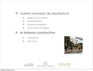 nuestro concepto de arquitectura
pasión por la madera
industrialización
eﬁciencia energética
construcción ecológica
el sistema constructivo
cimentación
estructura
miércoles, 24 de abril de 13
 