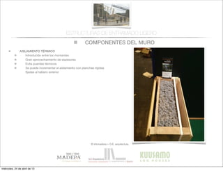 COMPONENTES DEL MURO
© infomadera + G.E. arquitectura
ESTRUCTURAS DE ENTRAMADO LIGERO
AISLAMIENTO TÉRMICO
Introducido entre los montantes
Gran aprovechamiento de espesores
Evita puentes tèrmicos
Se puede incrementar el aislamiento con planchas rígidas
ﬁjadas al tablero exterior
miércoles, 24 de abril de 13
 