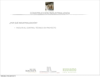 CONSTRUCCIÓN INDUSTRIALIZADA
¿POR QUÉ INDUSTRIALIZACIÓN?
• FACILITA EL CONTROL TÉCNICO EN PROYECTO
miércoles, 24 de abril de 13
 