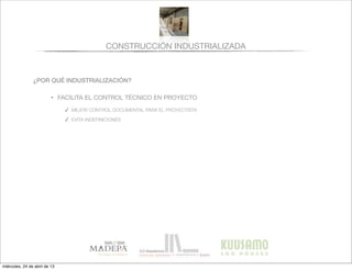 CONSTRUCCIÓN INDUSTRIALIZADA
¿POR QUÉ INDUSTRIALIZACIÓN?
• FACILITA EL CONTROL TÉCNICO EN PROYECTO
✓ MEJOR CONTROL DOCUMENTAL PARA EL PROYECTISTA
✓ EVITA INDEFINICIONES
miércoles, 24 de abril de 13
 
