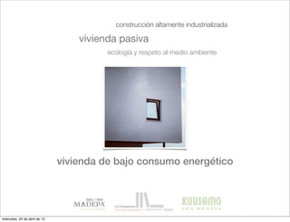 vivienda de bajo consumo energético
construcción altamente industrializada
vivienda pasiva
ecología y respeto al medio ambiente
miércoles, 24 de abril de 13
 