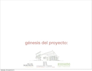 génesis del proyecto:
miércoles, 24 de abril de 13
 