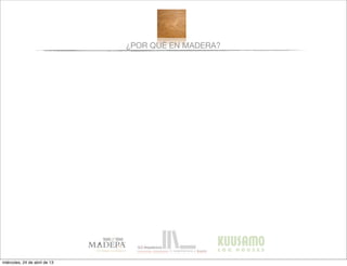 ¿POR QUÉ EN MADERA?
miércoles, 24 de abril de 13
 