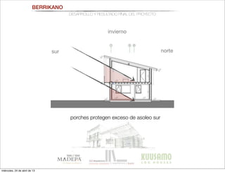 BERRIKANO
DESARROLLO Y RESULTADO FINAL DEL PROYECTO
porches protegen exceso de asoleo sur
nortesur
invierno
miércoles, 24 de abril de 13
 