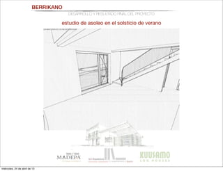 BERRIKANO
DESARROLLO Y RESULTADO FINAL DEL PROYECTO
estudio de asoleo en el solsticio de verano
miércoles, 24 de abril de 13
 