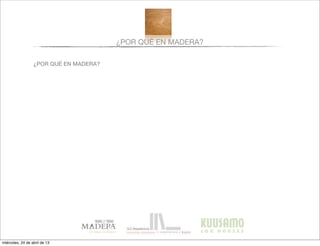 ¿POR QUÉ EN MADERA?
¿POR QUÉ EN MADERA?
miércoles, 24 de abril de 13
 