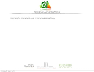 EFICIENCIA ENERGÉTICA
EDIFICACIÓN ORIENTADA A LA EFICIENCIA ENERGÉTICA
miércoles, 24 de abril de 13
 