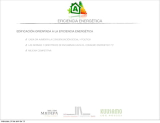 EFICIENCIA ENERGÉTICA
EDIFICACIÓN ORIENTADA A LA EFICIENCIA ENERGÉTICA
✓ CADA DÍA AUMENTA LA CONCIENCIACIÓN SOCIAL Y POLÍTICA
✓ LAS NORMAS Y DIRECTRICES SE ENCAMINAN HACIA EL CONSUMO ENERGÉTICO “0”
✓ MEJORA COMPETITIVA
miércoles, 24 de abril de 13
 
