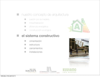 nuestro concepto de arquitectura
pasión por la madera
industrialización
eﬁciencia energética
construcción ecológica
el sistema constructivo
cimentación
estructura
cerramientos
instalaciones
miércoles, 24 de abril de 13
 