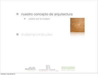 nuestro concepto de arquitectura
el sistema constructivo
pasión por la madera
miércoles, 24 de abril de 13
 