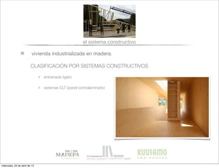 vivienda industrializada en madera:
CLASIFICACIÓN POR SISTEMAS CONSTRUCTIVOS
el sistema constructivo
✓ entramado ligero
✓ sistemas CLT (panel contralaminado)
miércoles, 24 de abril de 13
 