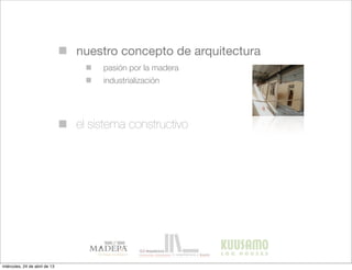 nuestro concepto de arquitectura
el sistema constructivo
pasión por la madera
industrialización
miércoles, 24 de abril de 13
 