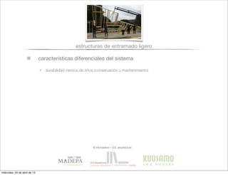 características diferenciales del sistema
estructuras de entramado ligero
✓ durabilidad cientos de años (conservación y mantenimiento)
© infomadera + G.E. arquitectura
miércoles, 24 de abril de 13
 