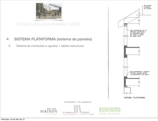 SISTEMA PLATAFORMA (sistema de paneles)
© infomadera + G.E. arquitectura
Sistema de montantes o viguetas + tablero estructural
ESTRUCTURAS DE ENTRAMADO LIGERO
miércoles, 24 de abril de 13
 
