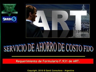 Requerimiento de Formulario F.931 de ART.Requerimiento de Formulario F.931 de ART.
Copyright, 2016 © Sardi Consultora - Argentina
 