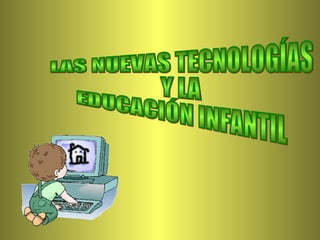 LAS NUEVAS TECNOLOGÍAS  Y LA  EDUCACIÓN INFANTIL 