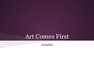 Art Comes First
Ariadna
 