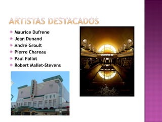 Maurice Dufrene  Jean Dunand   André Groult   Pierre Chareau   Paul Follot   Robert Mallet-Stevens   