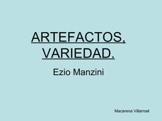 ARTEFACTOS, VARIEDAD. Ezio Manzini Macarena Villarroel 