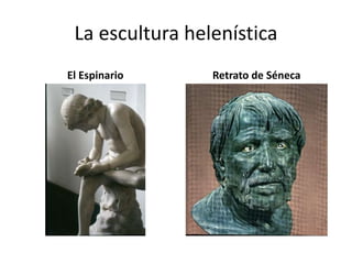 La escultura helenística
El Espinario Retrato de Séneca
 