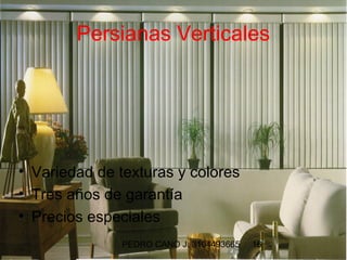 Persianas Verticales




• Variedad de texturas y colores
• Tres años de garantía
• Precios especiales
              PEDRO CANO J. 3104493665   16
 