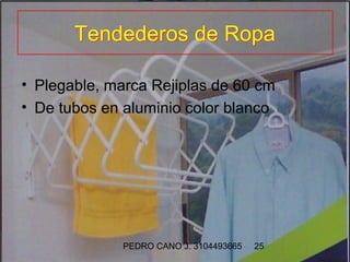 Tendederos de Ropa

• Plegable, marca Rejiplas de 60 cm
• De tubos en aluminio color blanco




              PEDRO CANO J. 3104493665   25
 