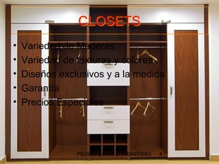 CLOSETS
•   Variedad de Maderas
•   Variedad de texturas y colores
•   Diseños exclusivos y a la medida
•   Garantía
•   Precios Especiales




                PEDRO CANO J. 3104493665   4
 