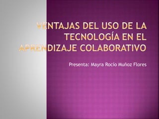 Presenta: Mayra Rocío Muñoz Flores
 