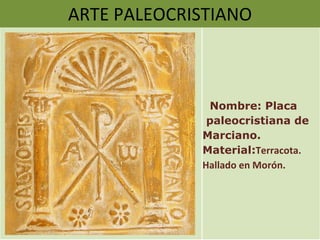 ARTE PALEOCRISTIANO Nombre: Placa  paleocristiana de Marciano. Material: Terracota. Hallado en Morón. 
