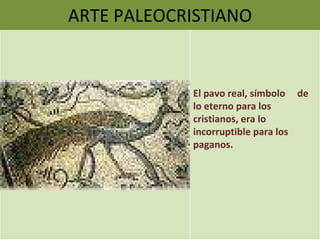 ARTE PALEOCRISTIANO El pavo real, símbolo  de lo eterno para los  cristianos, era lo incorruptible para los paganos. 