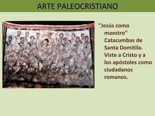 ARTE PALEOCRISTIANO "Jesús como maestro" Catacumbas de Santa Domitila. Viste a Cristo y a los apóstoles como ciudadanos romanos. 