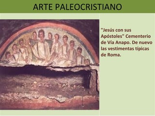 ARTE PALEOCRISTIANO "Jesús con sus Apóstoles" Cementerio de Vía Anapo. De nuevo las vestimentas típicas de Roma. 