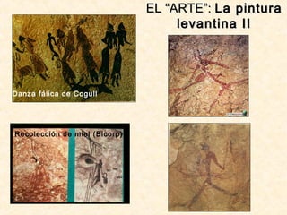 Danza fálica de Cogull
Recolección de miel (Bicorp)
EL “ARTE”:EL “ARTE”: La pinturaLa pintura
levantina IIlevantina II
 