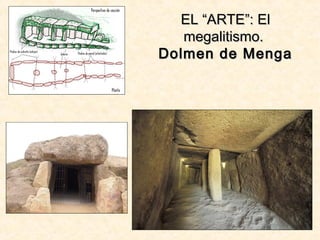 EL “ARTE”: ElEL “ARTE”: El
megalitismo.megalitismo.
Dolmen de MengaDolmen de Menga
 