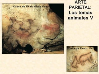 ARTEARTE
PARIETAL:PARIETAL:
Los temasLos temas
animales Vanimales V
Cueva de Ekain (País Vasco)
Cueva de Ekain: Osos
 