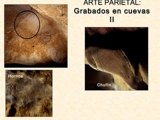 Chufín
Hornos
ARTE PARIETAL:ARTE PARIETAL:
Grabados en cuevasGrabados en cuevas
IIII
 