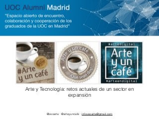 Arte y Tecnología: retos actuales de un sector en 
expansión 
@veoarte · @arteyuncafe · infoveoarte@gmail.com 
 