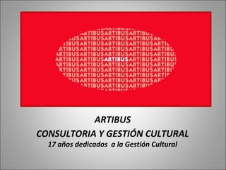 ARTIBUS
CONSULTORIA Y GESTIÓN CULTURAL
  17 años dedicados a la Gestión Cultural
 