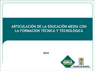 2010 ARTICULACIÓN DE LA EDUCACIÓN MEDIA CON LA FORMACIÓN TÉCNICA Y TECNOLÓGICA 