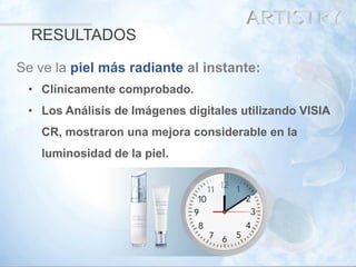 26 
Se ve lapiel más radiante al instante: 
RESULTADOS 
•Clínicamente comprobado. 
•Los Análisis de Imágenes digitales utilizando VISIA CR, mostraron una mejora considerable en la luminosidad de la piel.  
