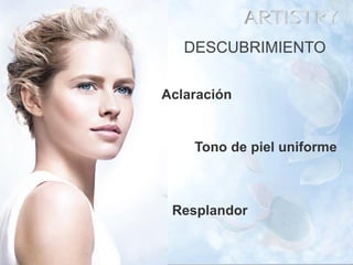 7 
Aclaración 
DESCUBRIMIENTO 
Tono de piel uniforme 
Resplandor  