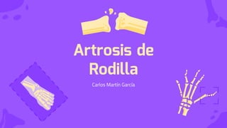 Artrosis de
Rodilla
Carlos Martín García
 