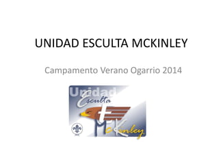 UNIDAD ESCULTA MCKINLEY
Campamento Verano Ogarrio 2014
 