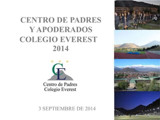 CENTRO DE PADRES 
Y APODERADOS 
COLEGIO EVEREST 
2014 
3 SEPTIEMBRE DE 2014 
1 
 