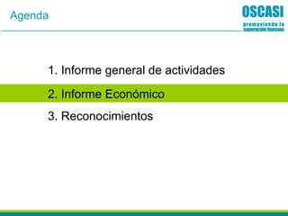 Agenda
1. Informe general de actividades
2. Informe Económico
3. Reconocimientos
 